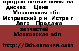 продаю летние шины на дисках  › Цена ­ 20 000 - Московская обл., Истринский р-н, Истра г. Авто » Продажа запчастей   . Московская обл.